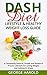 Dash Diet Guide: A Completely Natural, Simple and Research Proven Dash Diet for Weight Loss and Getting in Shape