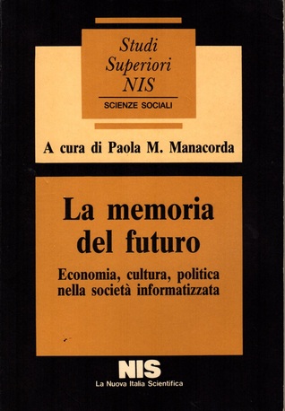 La memoria del futuro; Economia, cultura, politica nella società informatizzata