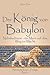 Der König von Babylon: Nebukadnezar -- ein Mann auf dem Weg zur Macht (Babylontrilogie 1) (German Edition)