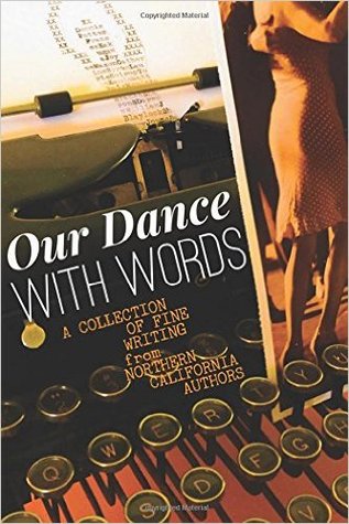 Our Dance with Words: A Collection of Fine Writing from Northern California Authors