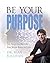 Be Your Purpose: Ten Steps ...