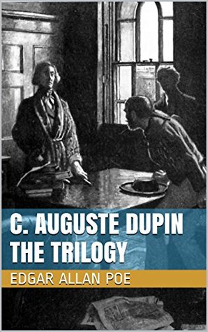 C. Auguste Dupin - The Trilogy: The Murders in the Rue Morgue, The Mystery of Marie Roget, The Purloined Letter