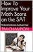 How To Improve Your Math Score On The SAT by Tim Champion