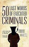 50 Last Words of Executed Criminals 50 Last Words of Executed Criminals