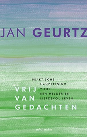 Vrij van gedachten: praktische handleiding voor een helder en liefdevol leven (Dutch Edition)