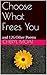 Choose What Frees You: and 126 Other Poems