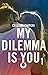 My Dilemma is You (My Dilem...