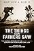 The Things Our Fathers Saw: The Untold Stories of the World War II Generation from Hometown, USA-Voices of the Pacific Theater
