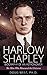 Harlow Shapley - Biography of an Astronomer: The Man Who Measured the Universe