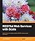 RESTful Web Services with Scala by Jos Dirksen