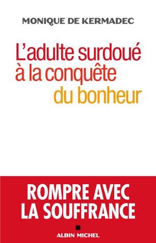 L'adulte surdoué à la conquête du bonheur: Rompre avec la souffrance (Unknown Binding)