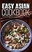 Easy Asian Cookbook: 200 Asian Recipes from Thailand, Korea, Japan, Indonesia, Vietnam, and the Philippines (Asian Cookbook, Asian Recipes, Asian Cooking, ... Recipes, Thai Recipes, Japanese Recipes)