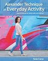 Alexander Technique in Everyday Activity: Improve How You Sit, Stand, Walk, Work and Run Alexander Technique in Everyday Activity: Improve How You Sit, Stand, Walk, Work and Run