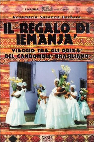 Il regalo di Iemanjá: Viaggi tra gli orishá del candomblé brasiliano