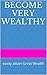 Become Very Wealthy: Easily Attain Great Wealth