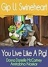 Gip U. Swineheart, You Live Like A Pig!