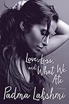 Love, Loss, and What We Ate by Padma Lakshmi