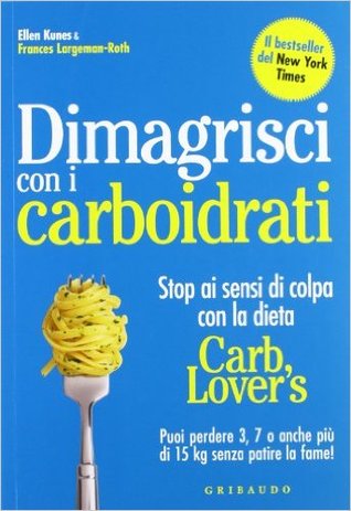 Dimagrisci con i carboidrati - Stop ai sensi di colpa con la dieta Carb Lover's