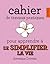 Cahier de Travaux Pratiques pour Apprendre à se Simplifier la Vie