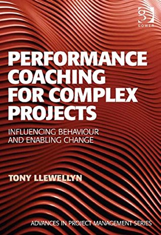 Performance Coaching for Complex Projects: Influencing Behaviour and Enabling Change (Advances in Project Management)
