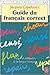 Guide du français correct : pièges et difficultés de la langue française