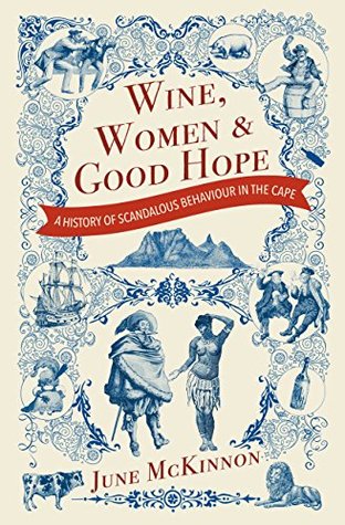 Wine, Women and Good Hope: A history of scandalous behaviour in the Cape (Kindle Edition)