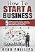 How To Start A Business by Ryan Phillips How To Start A Business by Ryan Phillips