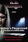 Kelsey's Playground: The Story of a Sadistic Killer (Playground Series)