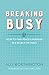 Breaking Busy: How to Find Peace and Purpose in a World of Crazy