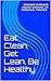 Eat Clean, Get Lean, Be Healthy: The only nutrition book you will ever need to get real results!