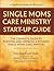 Single Moms Care Ministry Start-Up Guide: The Complete Guide to Planting and Growing a Church-Based Single Moms Care and Support Ministry