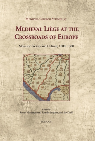 Medieval Liège at the Crossroads of Europe: Monastic Society and Culture, 1000-1300