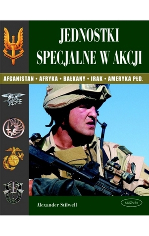 Jednostki specjalne w akcji: Afganistan, Afryka, Bałkany, Irak, Ameryka Płd
