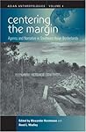 Centering the Margin: Agency and Narrative in Southeast Asian Borderlands (Asian Anthropologies, 4)