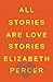 All Stories Are Love Stories by Elizabeth Percer