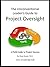 The Unconventional Leader's Guide to Project Oversight: A Field Guide to Project Success