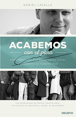 Acabemos con el paro: Cómo poner fin a la mayor lacra social y económica de nuestro país (Deusto) (Spanish Edition)