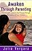Awaken Through Parenting: Find Strength, Guidance And Purpose Through The Lessons Of Your Children