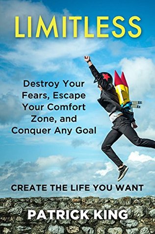 Limitless: Destroy Your Fears, Escape Your Comfort Zone, and Conquer Any Goal - Create The Life You Want (Kindle Edition)