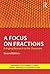 A Focus on Fractions by Marjorie M. Petit