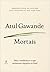 Mortais Nós, a medicina e o que realmente Importa no final by Atul Gawande