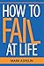 How to Fail at Life: Lessons for the Next Generation