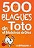 500 blagues de Toto et histoires drôles: Un moment de pure rigolade ! (100blagues.fr t. 8) (French Edition)