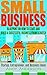 Small Business: Blueprint on How to Start and Build a Successful Business From Scratch - Startup, Entrepreneur, and Business Ideas