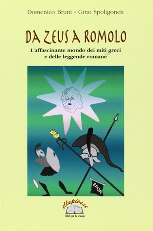 Da Zeus a Romolo. L'affascinante mondo dei miti greci e delle leggende romane