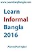 Learn Informal Bangla 2016: Learn easy conversational Bangla through words and phrases! (Learn Easy Bangla)