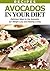 Cookbooks: Healthy, Delicious, Recipes - Using AVOCADOS in your Diet! (Healthy meals, snacks, protein, cholesterol, low carbohydrates, fiber, salads)