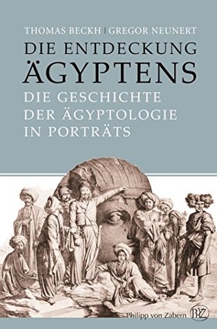 Die Entdeckung Ägyptens: Die Geschichte der Ägyptologie in Porträts (German Edition)