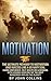 Motivation: The Ultimate Pathway to Motivation and Success like a US NAVY SEAL: Learn Confidence, Self-Discipline & Winning with Lessons used only by the most Dangerous Men on the Planet!