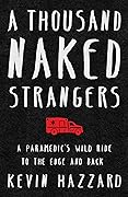 A Thousand Naked Strangers: a Paramedic's Wild Ride to the Edge and Back